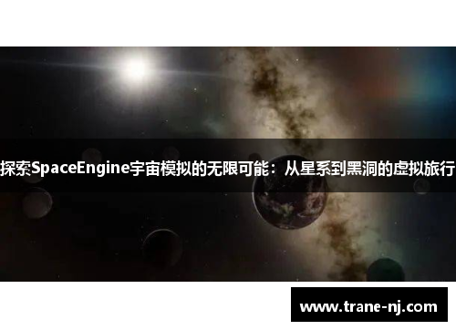 探索SpaceEngine宇宙模拟的无限可能：从星系到黑洞的虚拟旅行